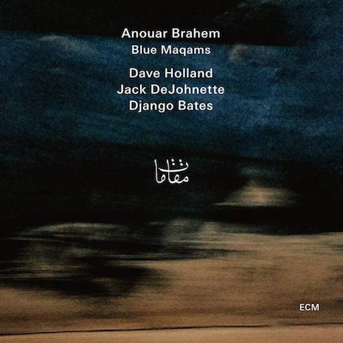Entspannte Wanderung zwischen den Welten: Anouar Brahems Blue Maqams mit Dave Holland, Jack DeJohnette und Django Bates